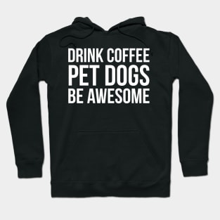 Drink Coffee Pet Dogs Be Awesome Hoodie